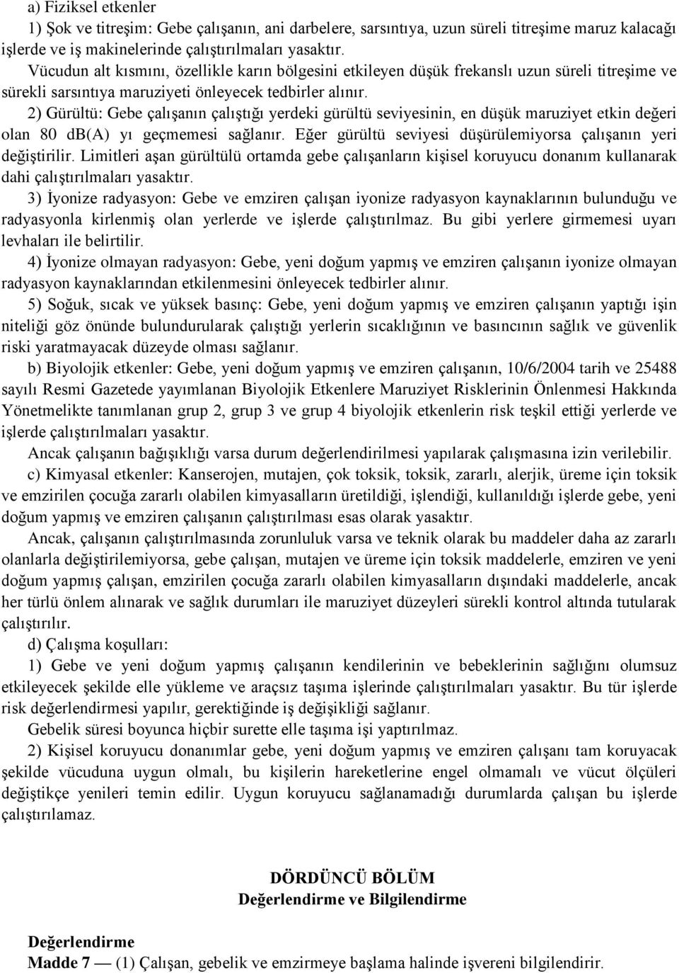 2) Gürültü: Gebe çalışanın çalıştığı yerdeki gürültü seviyesinin, en düşük maruziyet etkin değeri olan 80 db(a) yı geçmemesi sağlanır.