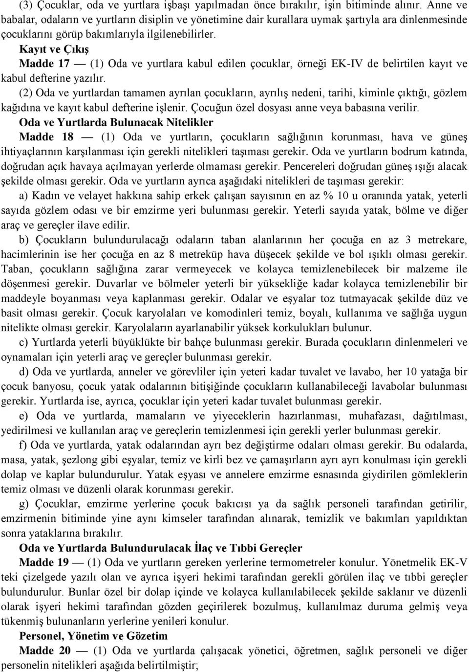 Kayıt ve Çıkış Madde 17 (1) Oda ve yurtlara kabul edilen çocuklar, örneği EK-IV de belirtilen kayıt ve kabul defterine yazılır.