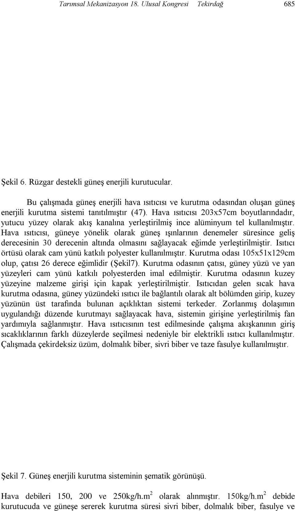 Hava ısıtıcısı 203x57cm boyutlarındadır, yutucu yüzey olarak akış kanalına yerleştirilmiş ince alüminyum tel kullanılmıştır.