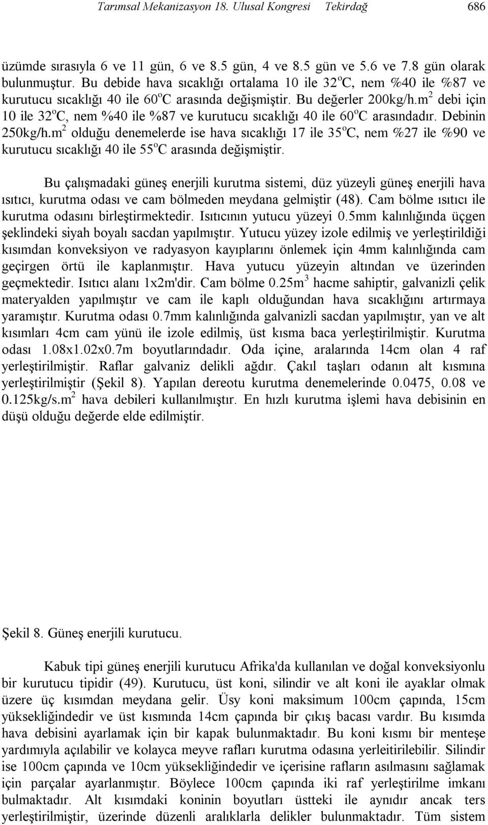 m 2 debi için 10 ile 32 o C, nem %40 ile %87 ve kurutucu sıcaklığı 40 ile 60 o C arasındadır. Debinin 250kg/h.