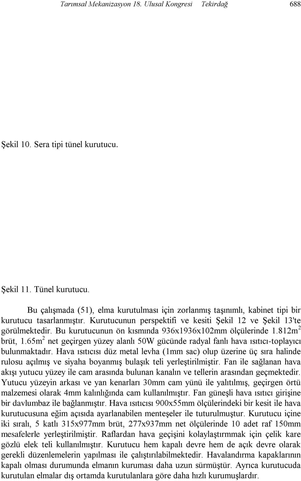 Bu kurutucunun ön kısmında 936x1936x102mm ölçülerinde 1.812m 2 brüt, 1.65m 2 net geçirgen yüzey alanlı 50W gücünde radyal fanlı hava ısıtıcı-toplayıcı bulunmaktadır.