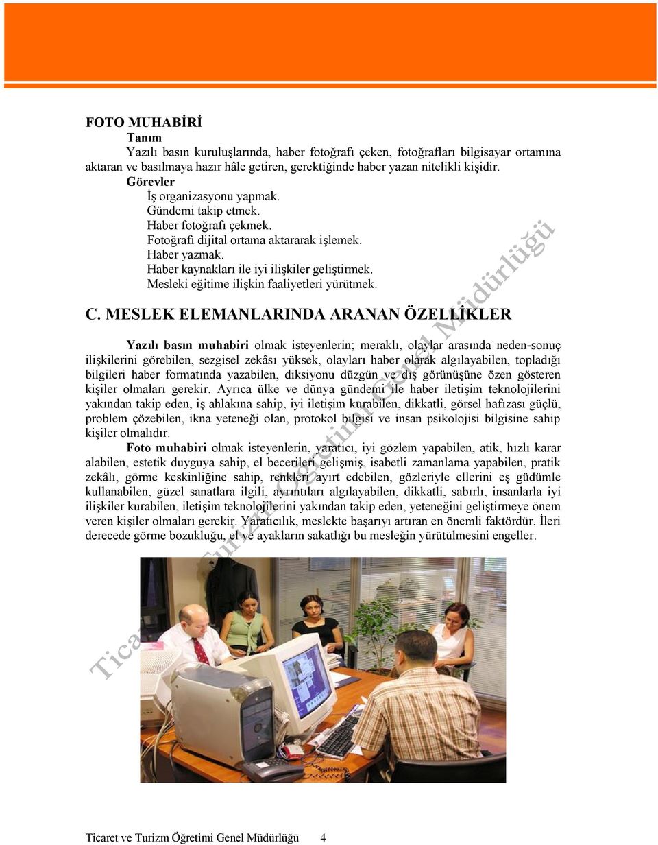 MESLEK ELEMANLARINDA ARANAN ÖZELLİKLER Yazılı basın muhabiri olmak isteyenlerin; meraklı, olaylar arasında neden-sonuç ilişkilerini görebilen, sezgisel zekâsı yüksek, olayları haber olarak