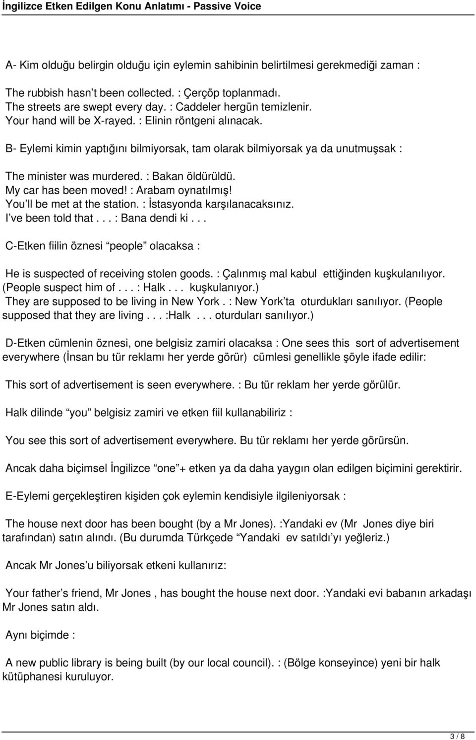 : Bakan öldürüldü. My car has been moved! : Arabam oynatılmış! You ll be met at the station. : İstasyonda karşılanacaksınız. I ve been told that... : Bana dendi ki.