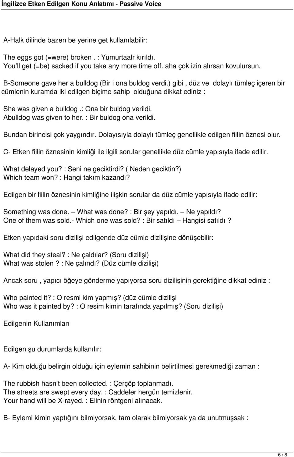 : Ona bir buldog verildi. Abulldog was given to her. : Bir buldog ona verildi. Bundan birincisi çok yaygındır. Dolayısıyla dolaylı tümleç genellikle edilgen fiilin öznesi olur.