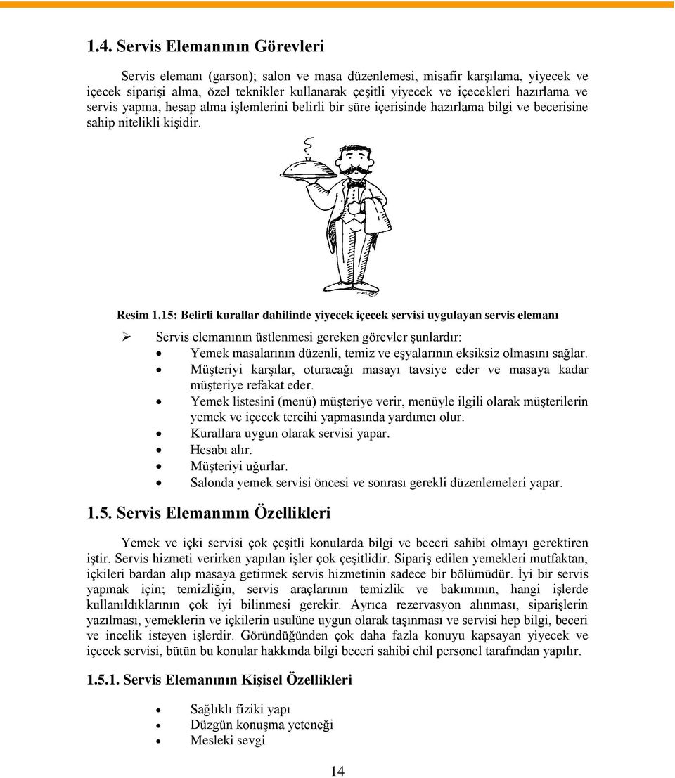 15: Belirli kurallar dahilinde yiyecek içecek servisi uygulayan servis elemanı Servis elemanının üstlenmesi gereken görevler şunlardır: Yemek masalarının düzenli, temiz ve eşyalarının eksiksiz