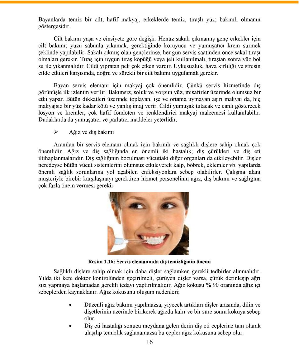 Sakalı çıkmış olan gençlerinse, her gün servis saatinden önce sakal tıraşı olmaları gerekir. Tıraş için uygun tıraş köpüğü veya jeli kullanılmalı, tıraştan sonra yüz bol su ile yıkanmalıdır.