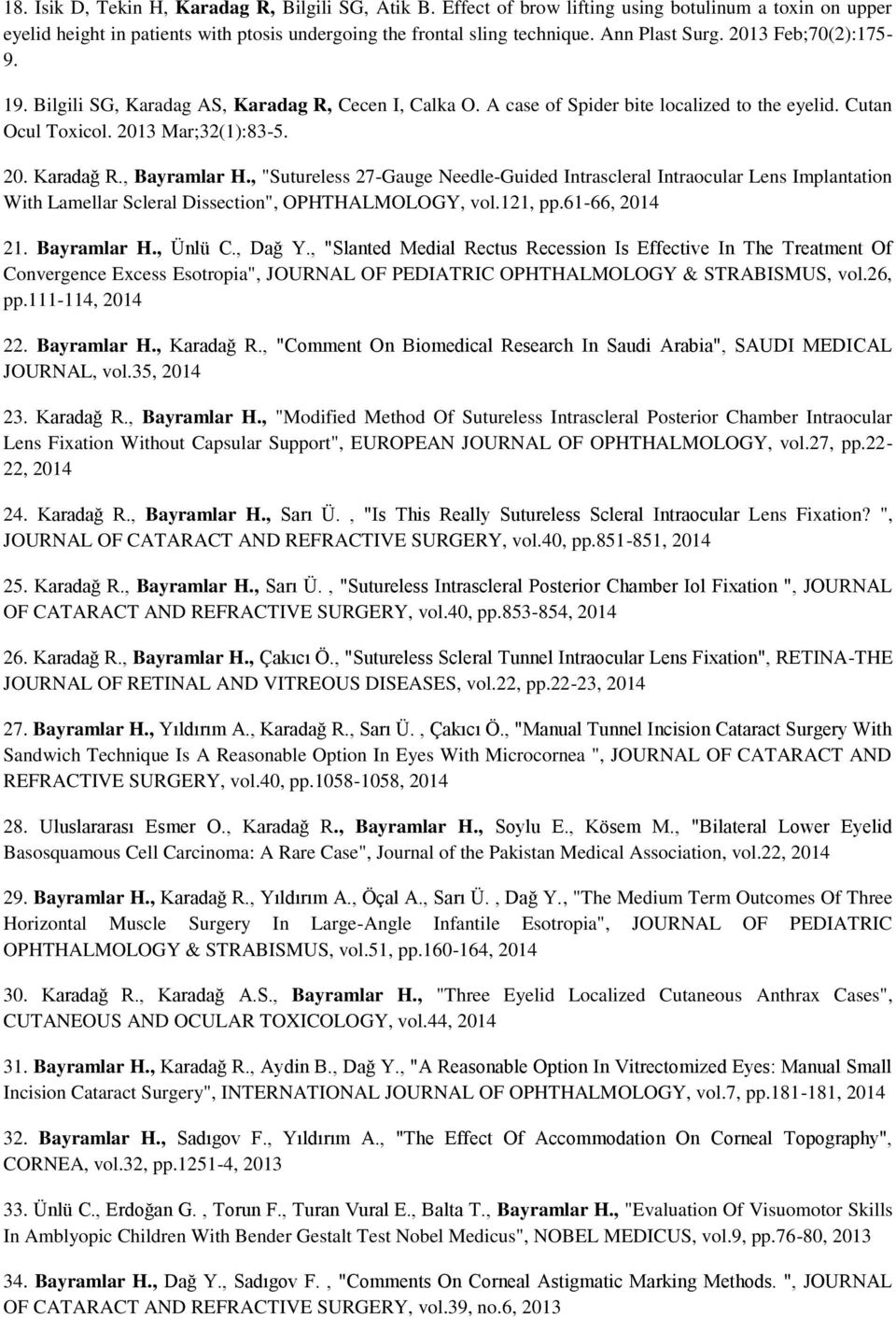 , Bayramlar H., "Sutureless 27-Gauge Needle-Guided Intrascleral Intraocular Lens Implantation With Lamellar Scleral Dissection", OPHTHALMOLOGY, vol.121, pp.61-66, 2014 21. Bayramlar H., Ünlü C.