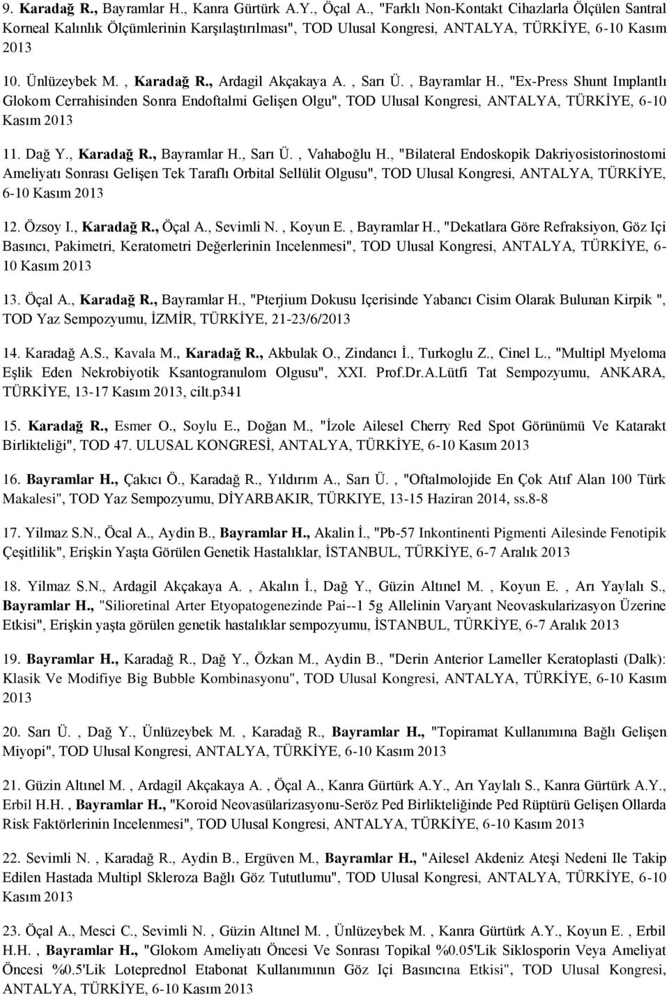 , Sarı Ü., Bayramlar H., "Ex-Press Shunt Implantlı Glokom Cerrahisinden Sonra Endoftalmi Gelişen Olgu", TOD Ulusal Kongresi, ANTALYA, TÜRKİYE, 6-10 Kasım 11. Dağ Y., Karadağ R., Bayramlar H., Sarı Ü., Vahaboğlu H.