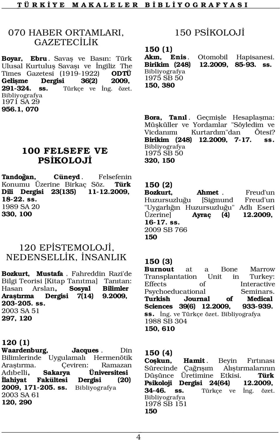 1989 SA 20 330, 100 120 EP STEMOLOJ, NEDENSELL K, NSANLIK Bozkurt, Mustafa. Fahreddin Razi'de Bilgi Teorisi [Kitap Tan tma] Tan tan: Hasan Arslan, Sosyal Bilimler Araflt rma Dergisi 7(14) 9.