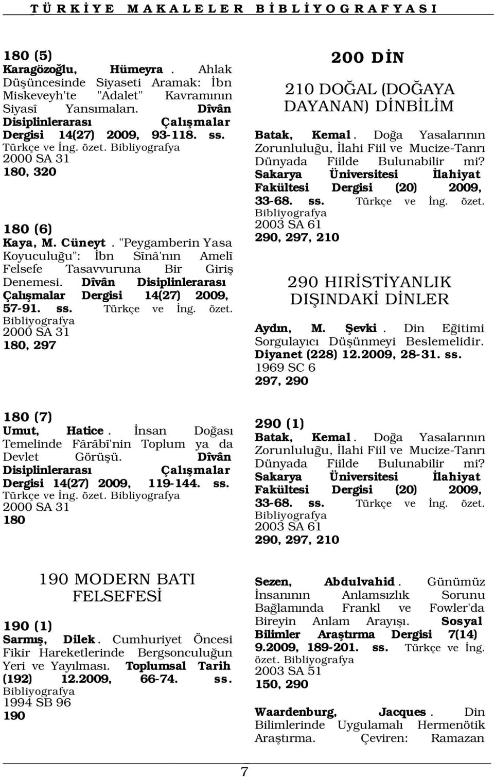 Dîvân Disiplinleraras Çal flmalar Dergisi 14(27) 2009, 57-91. ss. Türkçe ve ng. özet. 2000 SA 31 180, 297 210 DO AL (DO AYA DAYANAN) D NB L M Batak, Kemal.