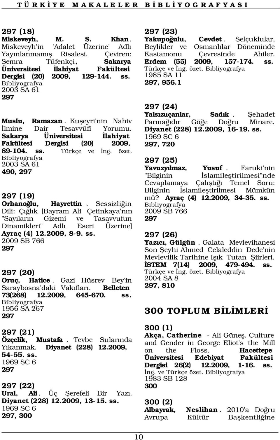 2003 SA 61 490, 297 Yakupo ulu, Cevdet. Selçuklular, Beylikler ve Osmanl lar Döneminde Kastamonu Çevresinde Ahiler. Erdem (55) 2009, 157-174. ss. Türkçe ve ng. özet. 1985 SA 11 297, 956.