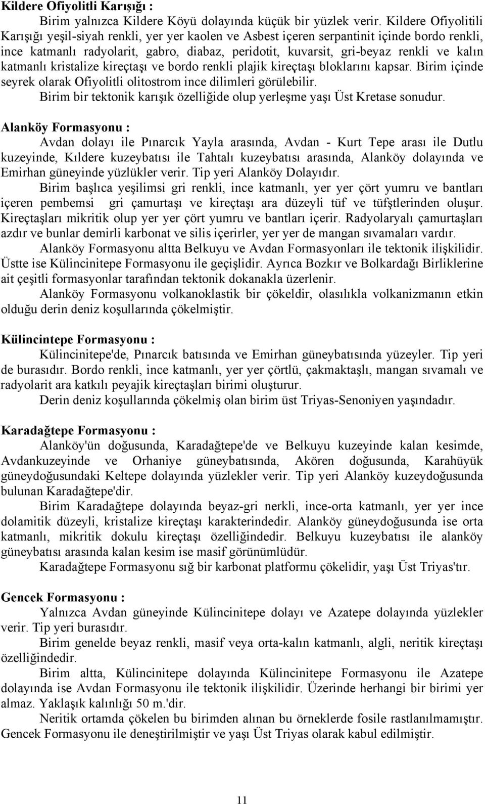 kalın katmanlı kristalize kireçtaşı ve bordo renkli plajik kireçtaşı bloklarını kapsar. Birim içinde seyrek olarak Ofiyolitli olitostrom ince dilimleri görülebilir.