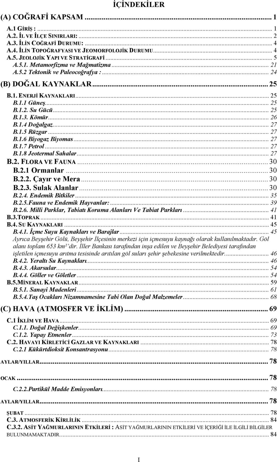 .. 25 B.1.3. Kömür... 26 B.1.4 Doğalgaz... 27 B.1.5 Rüzgar... 27 B.1.6 Biyogaz Biyomas... 27 B.1.7 Petrol... 27 B.1.8 Jeotermal Sahalar... 27 B.2. FLORA VE FAUNA... 30 B.2.1 Ormanlar... 30 B.2.2. Çayır ve Mera.