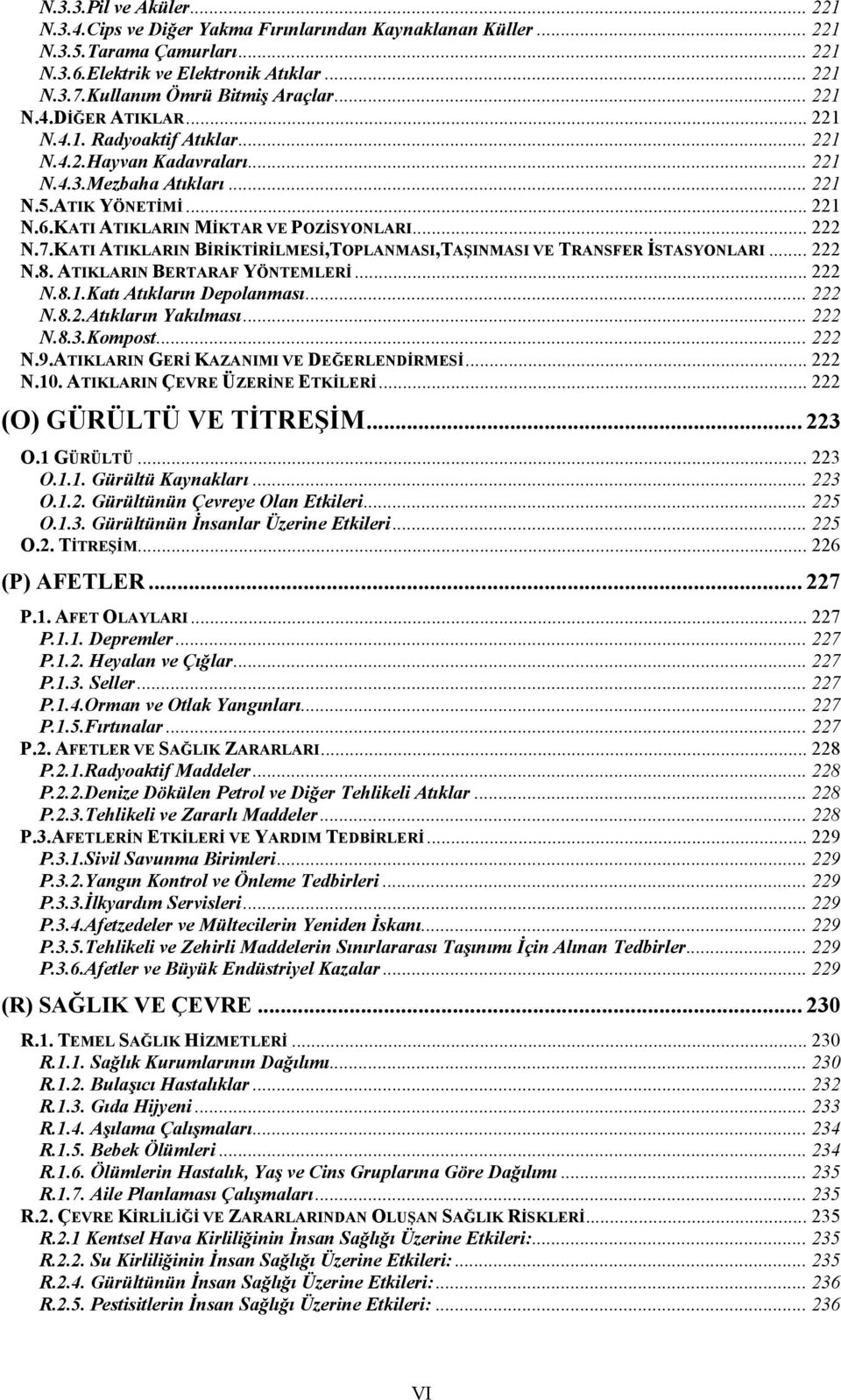 KATI ATIKLARIN MİKTAR VE POZİSYONLARI... 222 N.7.KATI ATIKLARIN BİRİKTİRİLMESİ,TOPLANMASI,TAŞINMASI VE TRANSFER İSTASYONLARI... 222 N.8. ATIKLARIN BERTARAF YÖNTEMLERİ... 222 N.8.1.