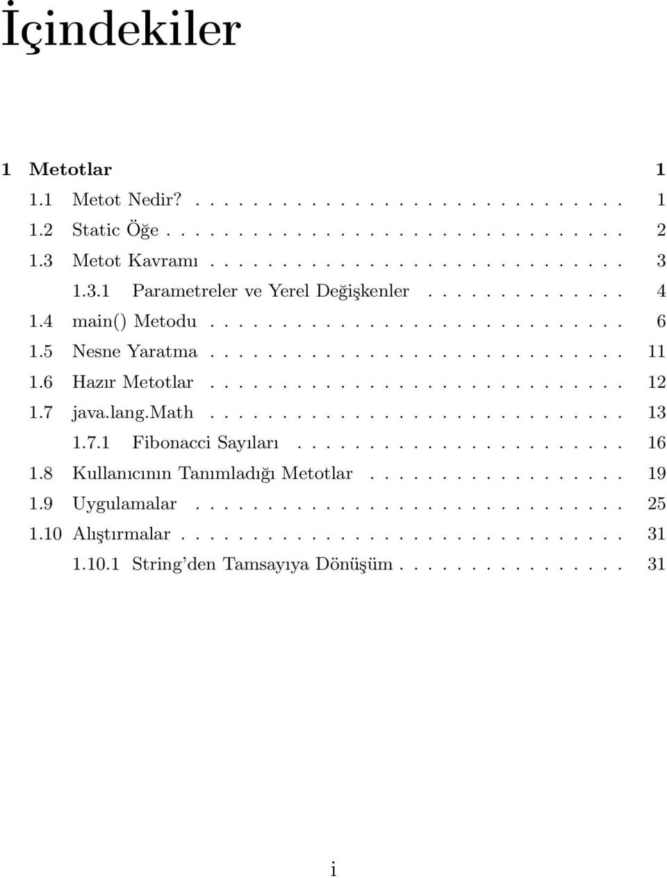 ............................ 12 1.7 java.lang.math............................. 13 1.7.1 Fibonacci Sayıları....................... 16 1.8 Kullanıcının Tanımladığı Metotlar.