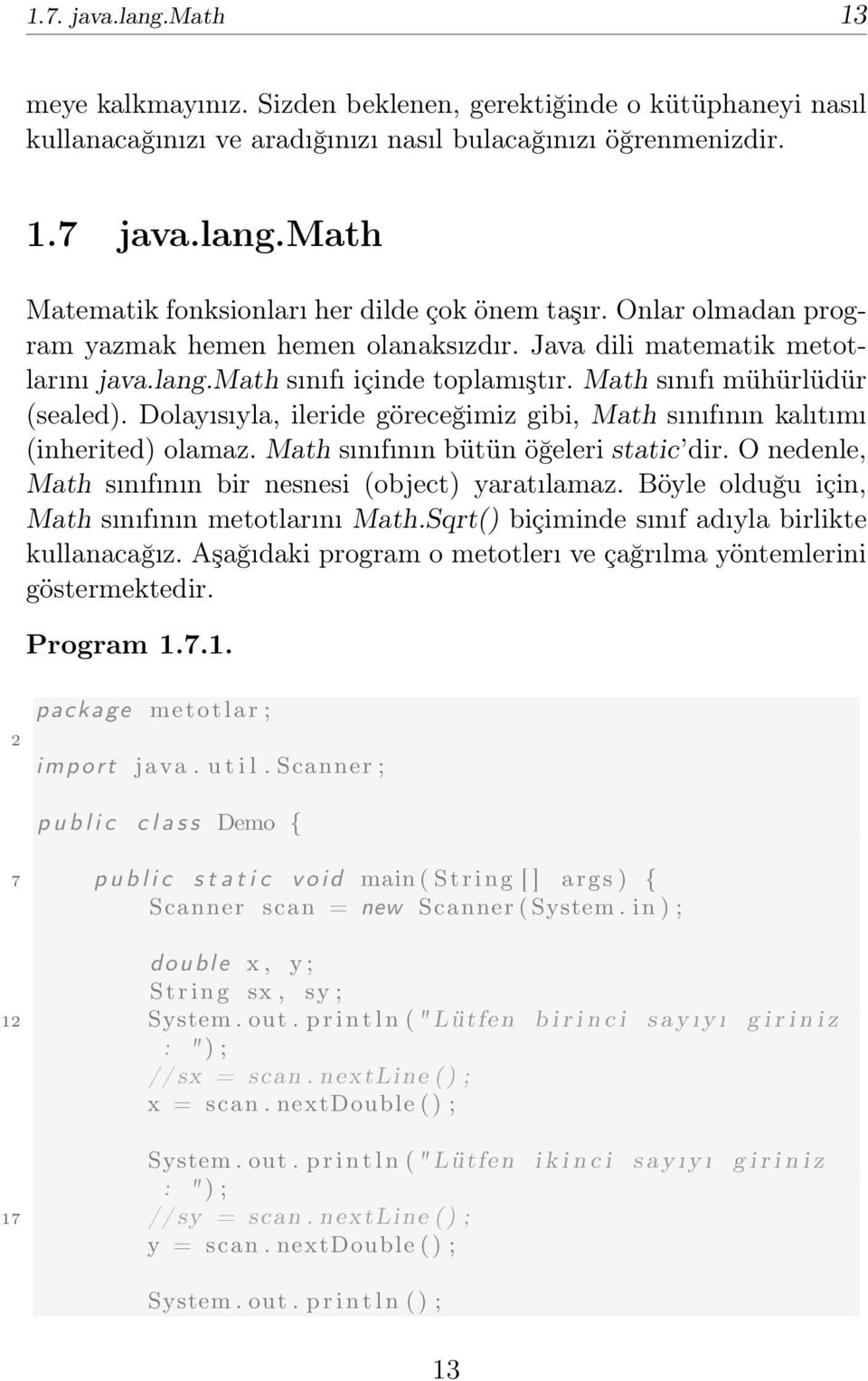 Dolayısıyla, ileride göreceğimiz gibi, Math sınıfının kalıtımı (inherited) olamaz. Math sınıfının bütün öğeleri static dir. O nedenle, Math sınıfının bir nesnesi (object) yaratılamaz.