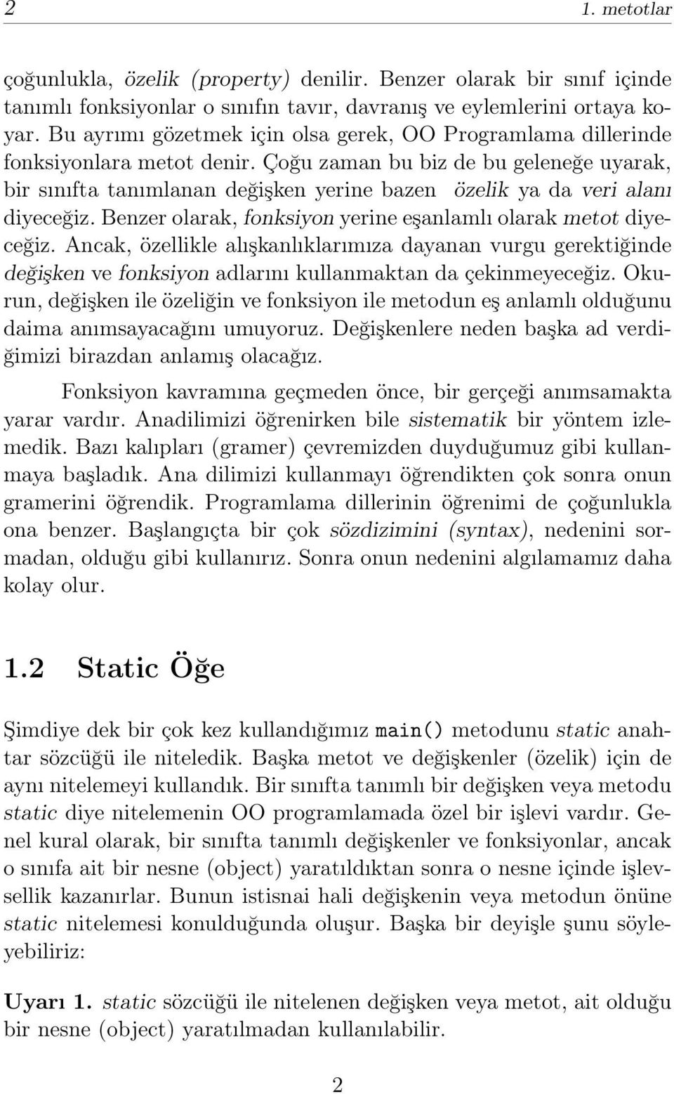 Çoğu zaman bu biz de bu geleneğe uyarak, bir sınıfta tanımlanan değişken yerine bazen özelik ya da veri alanı diyeceğiz. Benzer olarak, fonksiyon yerine eşanlamlı olarak metot diyeceğiz.