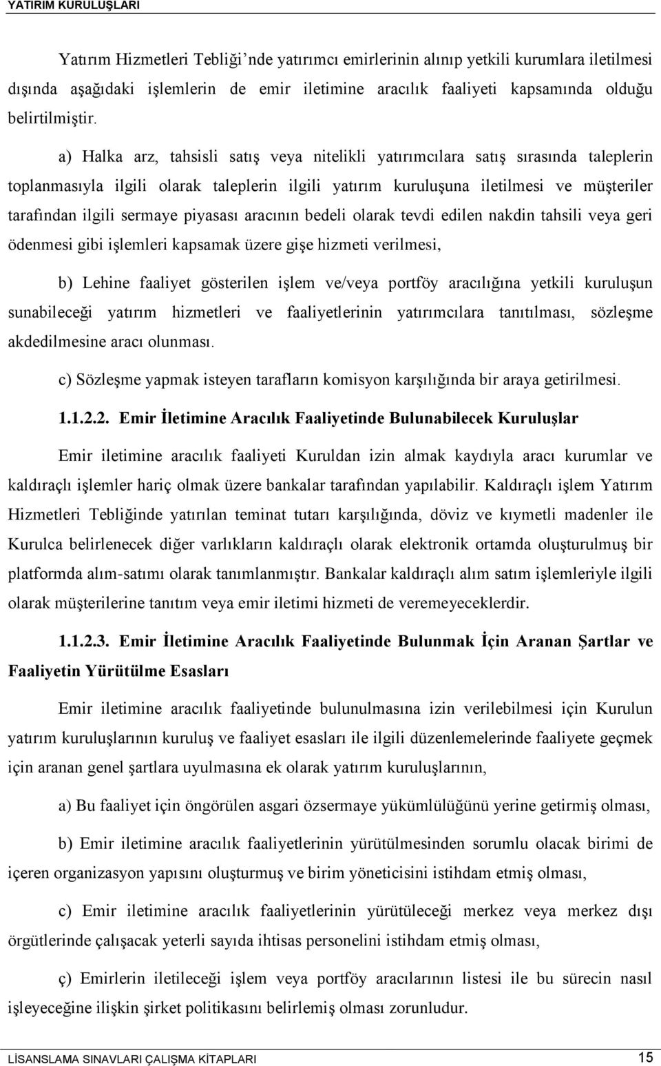 sermaye piyasası aracının bedeli olarak tevdi edilen nakdin tahsili veya geri ödenmesi gibi işlemleri kapsamak üzere gişe hizmeti verilmesi, b) Lehine faaliyet gösterilen işlem ve/veya portföy