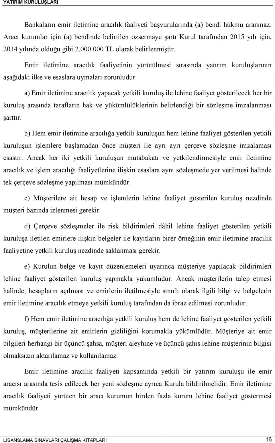 Emir iletimine aracılık faaliyetinin yürütülmesi sırasında yatırım kuruluşlarının aşağıdaki ilke ve esaslara uymaları zorunludur.