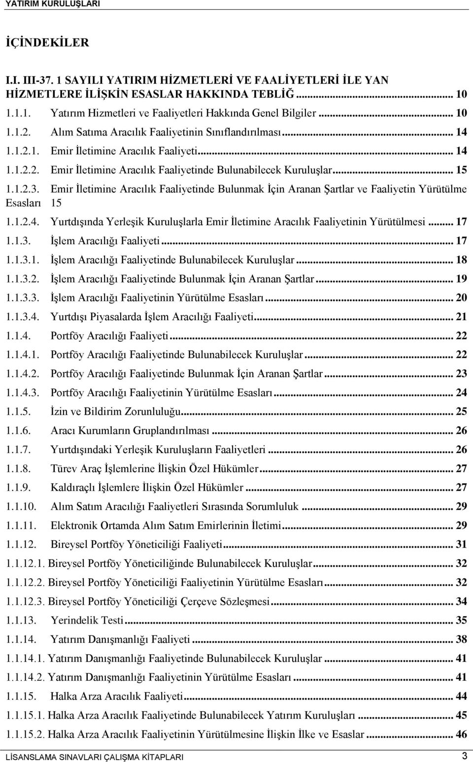 Emir İletimine Aracılık Faaliyetinde Bulunmak İçin Aranan Şartlar ve Faaliyetin Yürütülme Esasları 15 1.1.2.4. Yurtdışında Yerleşik Kuruluşlarla Emir İletimine Aracılık Faaliyetinin Yürütülmesi... 17 1.