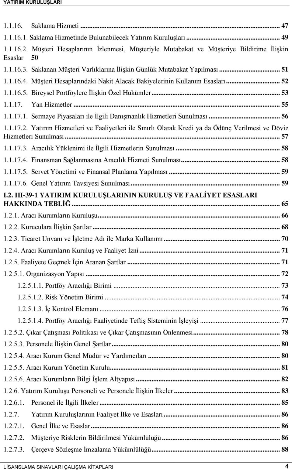 Müşteri Hesaplarındaki Nakit Alacak Bakiyelerinin Kullanım Esasları... 52 1.1.16.5. Bireysel Portföylere İlişkin Özel Hükümler... 53 1.1.17. Yan Hizmetler... 55 1.1.17.1. Sermaye Piyasaları ile İlgili Danışmanlık Hizmetleri Sunulması.