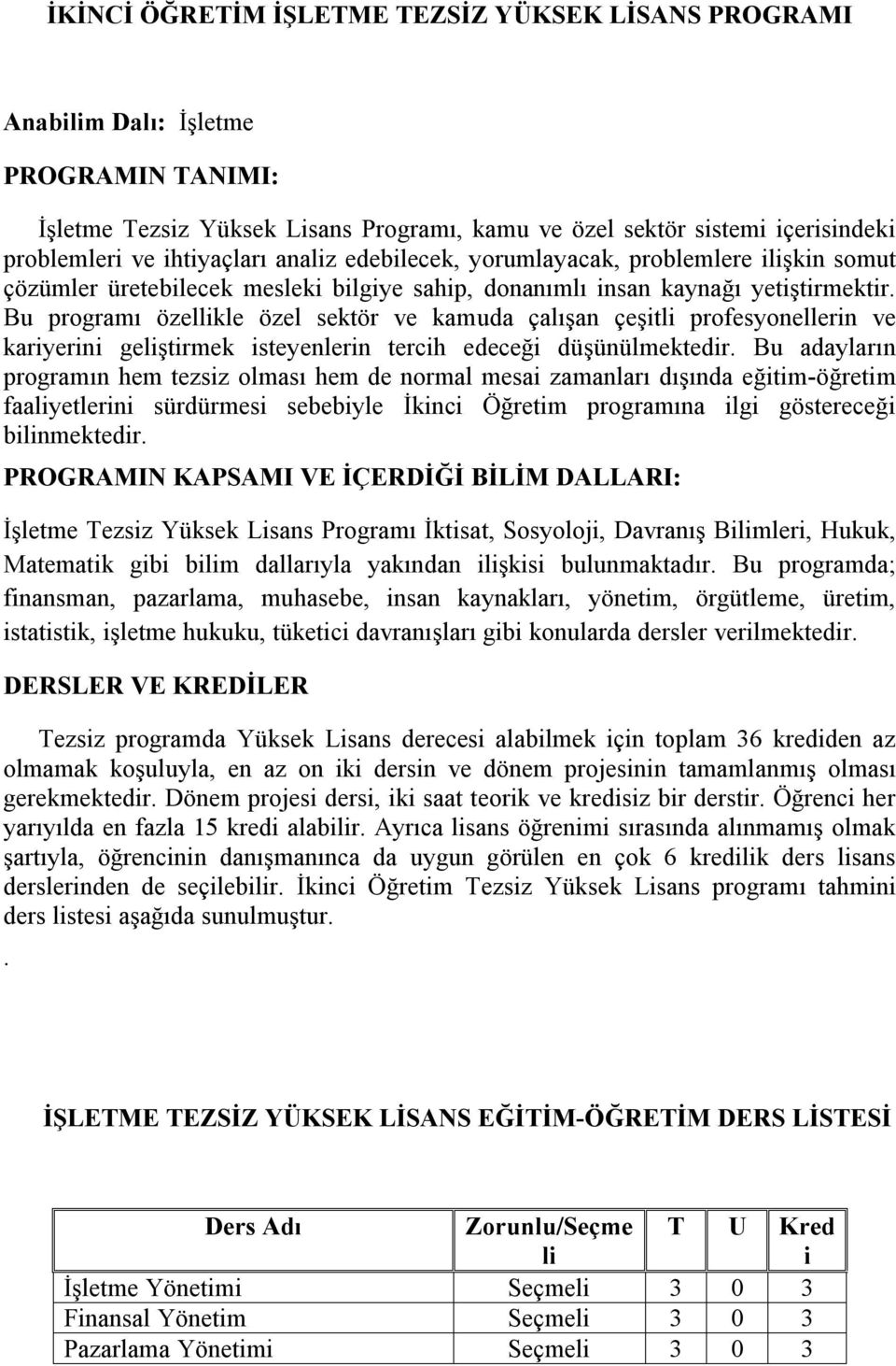 Bu programı özellikle özel sektör ve kamuda çalışan çeşitli profesyonellerin ve kariyerini geliştirmek isteyenlerin tercih edeceği düşünülmektedir.