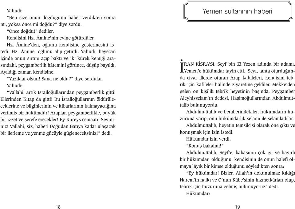 Ayıldığı zaman kendisine: Yazıklar olsun! Sana ne oldu? diye sordular. Yahudi: Vallahi, artık İsrailoğullarından peygamberlik gitti! Ellerinden Kitap da gitti!