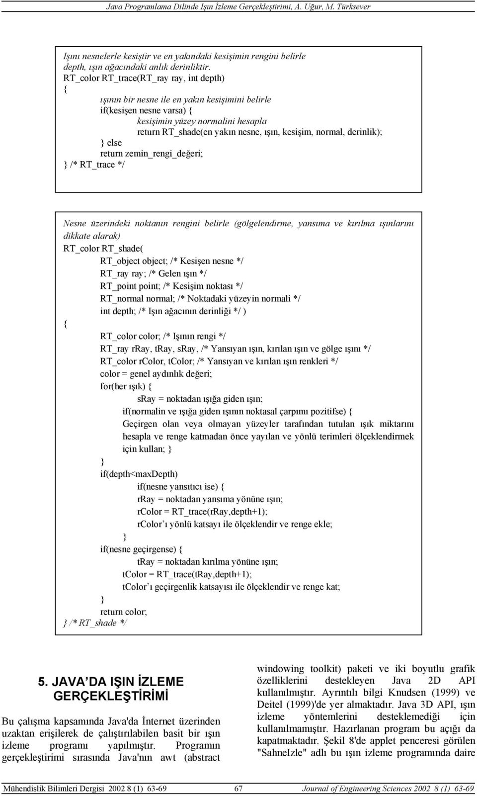 derinlik); else return zemin_rengi_değeri; /* _trace */ Nesne üzerindeki noktanın rengini belirle (gölgelendirme, yansıma ve kırılma ışınlarını dikkate alarak) _color _shade( _object object; /*