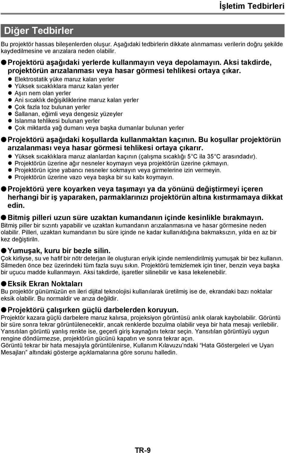 Elektrostatik yüke maruz kalan yerler Yüksek sıcaklıklara maruz kalan yerler Aşırı nem olan yerler Ani sıcaklık değişikliklerine maruz kalan yerler Çok fazla toz bulunan yerler Sallanan, eğimli veya