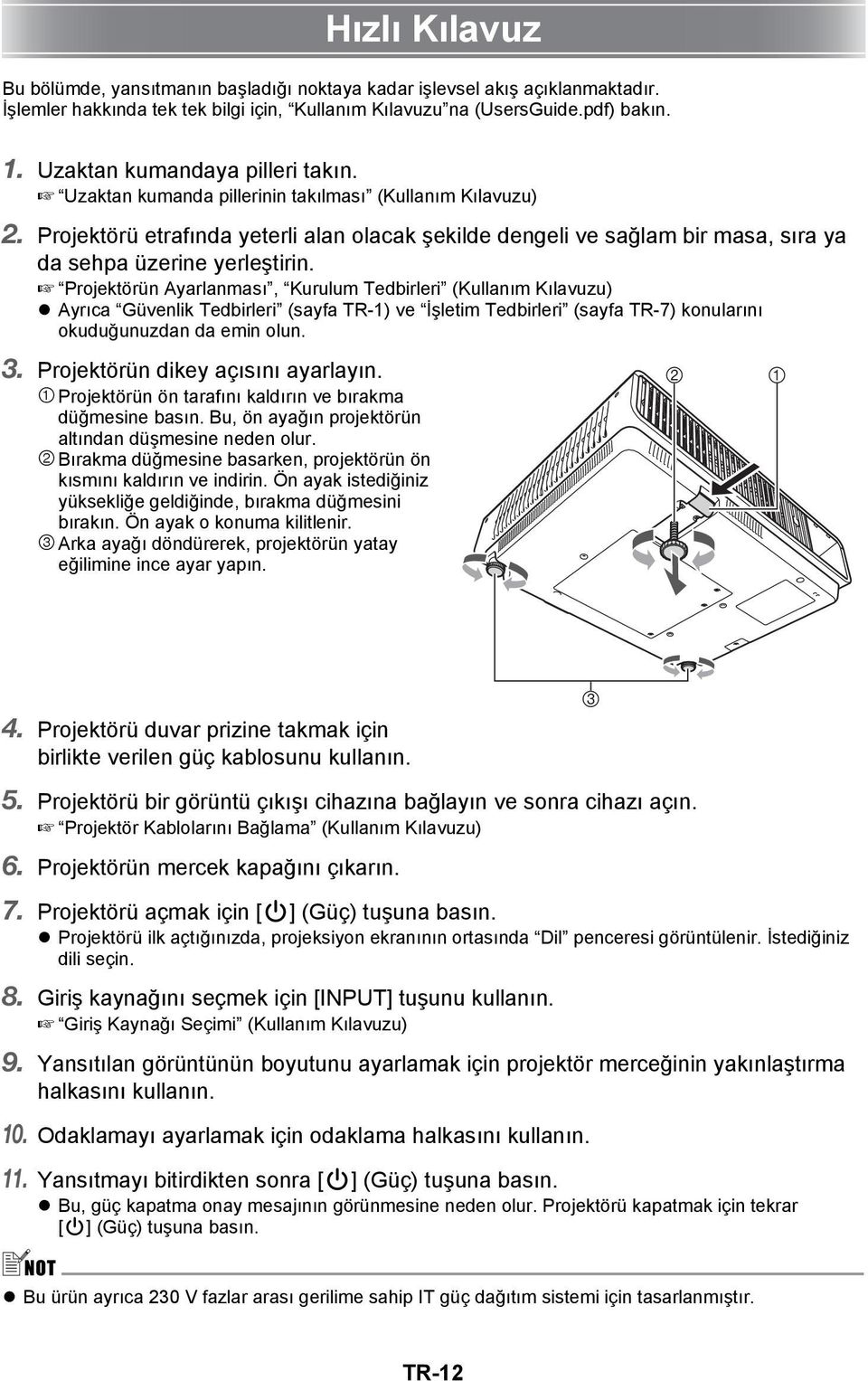 Projektörü etrafında yeterli alan olacak şekilde dengeli ve sağlam bir masa, sıra ya da sehpa üzerine yerleştirin.