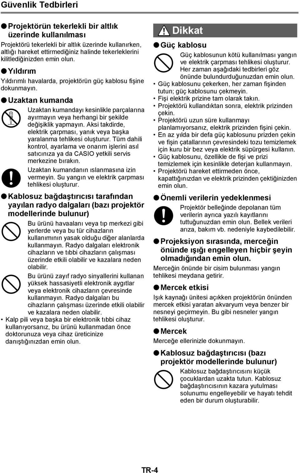 değişiklik yapmayın. Aksi takdirde, elektrik çarpması, yanık veya başka yaralanma tehlikesi oluşturur.