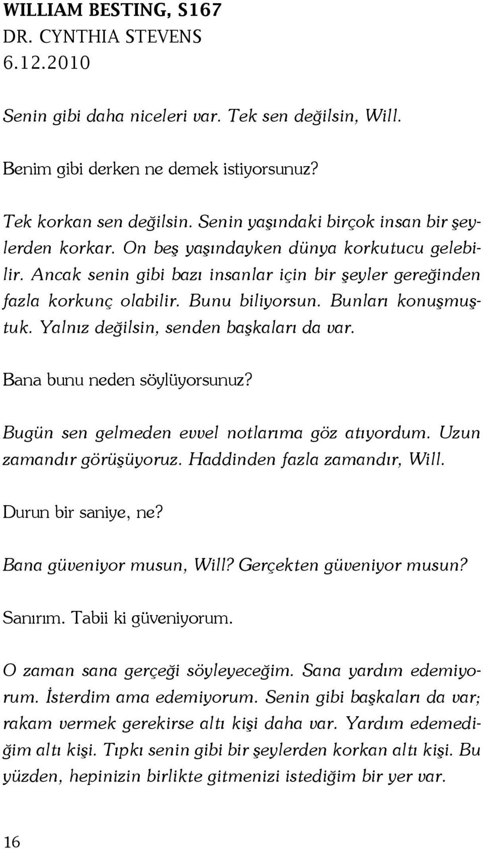 Bunları konuşmuştuk. Yalnız değilsin, senden başkaları da var. Bana bunu neden söylüyorsunuz? Bugün sen gelmeden evvel notlarıma göz atıyordum. Uzun zamandır görüşüyoruz.