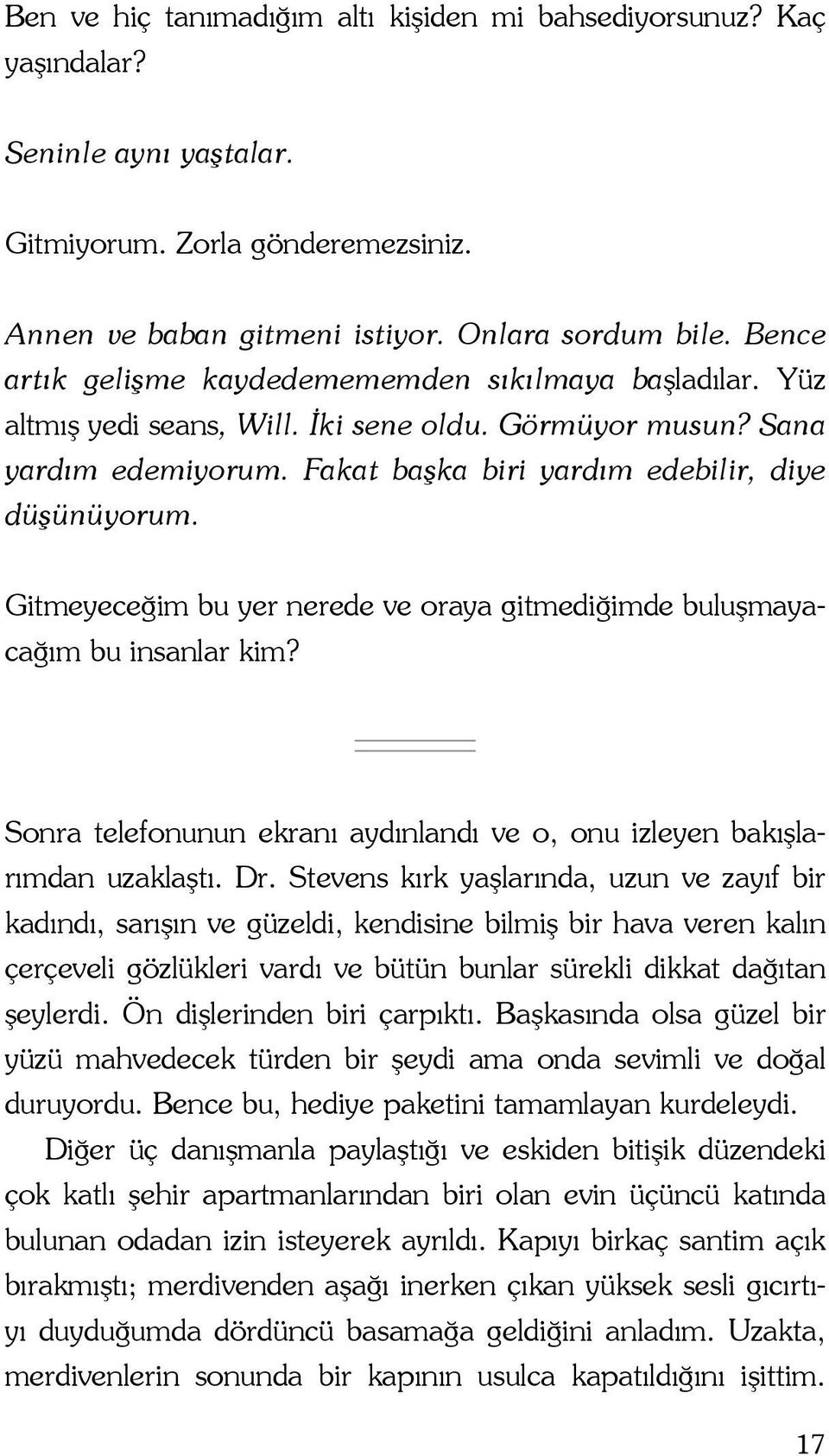 Gitmeyeceğim bu yer nerede ve oraya gitmediğimde buluşmayacağım bu insanlar kim? Sonra telefonunun ekranı aydınlandı ve o, onu izleyen bakışlarımdan uzaklaştı. Dr.