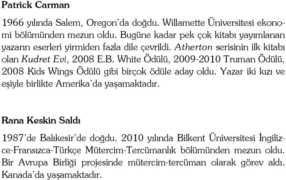 Yazar iki kızı ve eşiyle birlikte Amerika da yaşamaktadır. Rana Keskin Saldı 1987 de Balıkesir de doğdu.