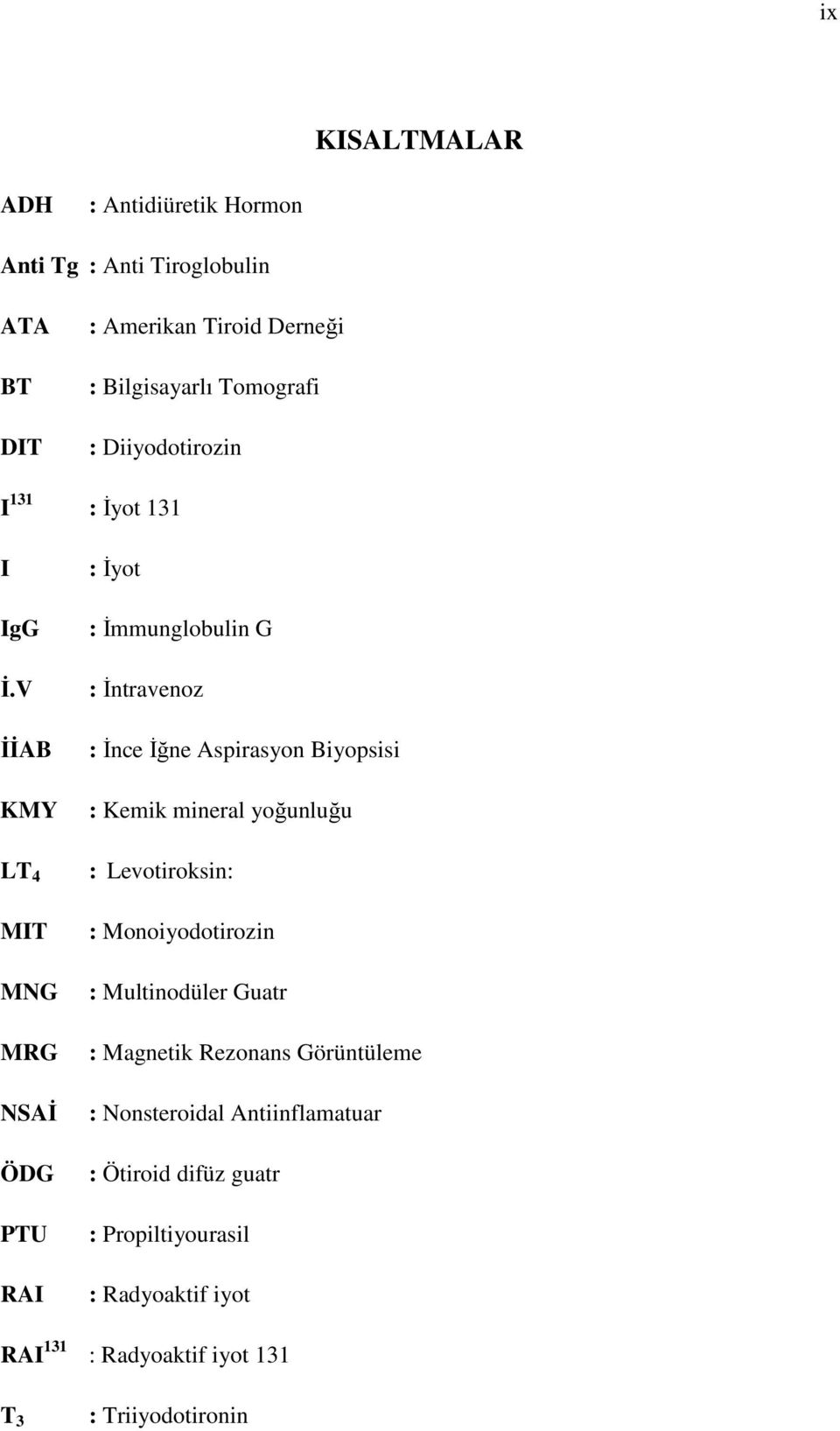 V İİAB KMY LT 4 MIT MNG MRG NSAİ ÖDG PTU RAI : İyot : İmmunglobulin G : İntravenoz : İnce İğne Aspirasyon Biyopsisi : Kemik mineral