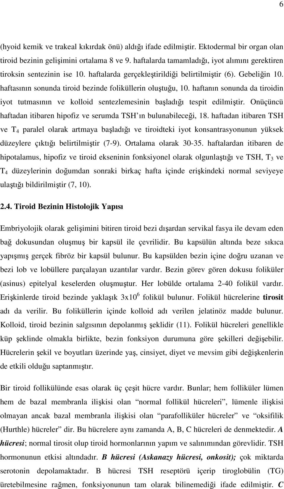 haftanın sonunda da tiroidin iyot tutmasının ve kolloid sentezlemesinin başladığı tespit edilmiştir. Onüçüncü haftadan itibaren hipofiz ve serumda TSH ın bulunabileceği, 18.