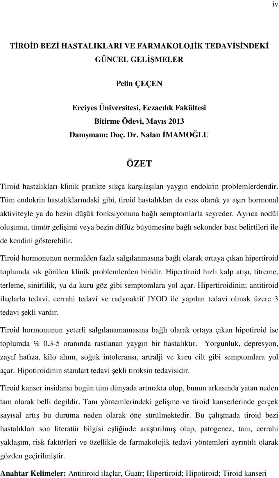 Tüm endokrin hastalıklarındaki gibi, tiroid hastalıkları da esas olarak ya aşırı hormonal aktiviteyle ya da bezin düşük fonksiyonuna bağlı semptomlarla seyreder.