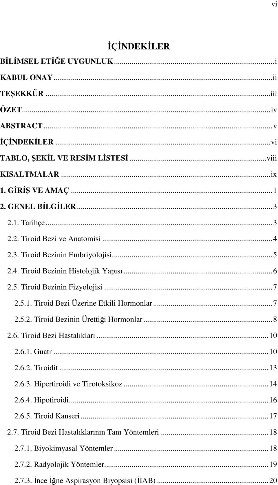 ..7 2.5.2. Tiroid Bezinin Ürettiği Hormonlar...8 2.6. Tiroid Bezi Hastalıkları...10 2.6.1. Guatr...10 2.6.2. Tiroidit...13 2.6.3. Hipertiroidi ve Tirotoksikoz...14 2.6.4. Hipotiroidi...16 2.6.5. Tiroid Kanseri.