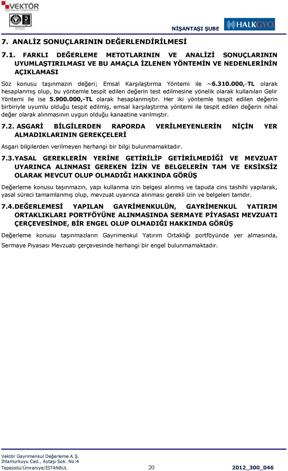 000,-TL olarak hesaplanmıģ olup, bu yöntemle tespit edilen değerin test edilmesine yönelik olarak kullanılan Gelir Yöntemi ile ise 5.900.000,-TL olarak hesaplanmıģtır.