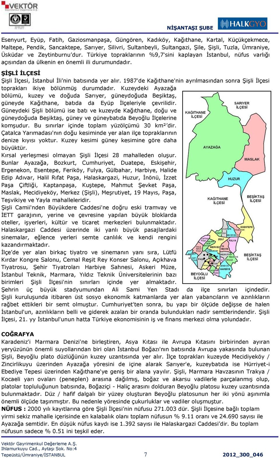 1987'de Kağıthane'nin ayrılmasından sonra ġiģli Ġlçesi toprakları ikiye bölünmüģ durumdadır.