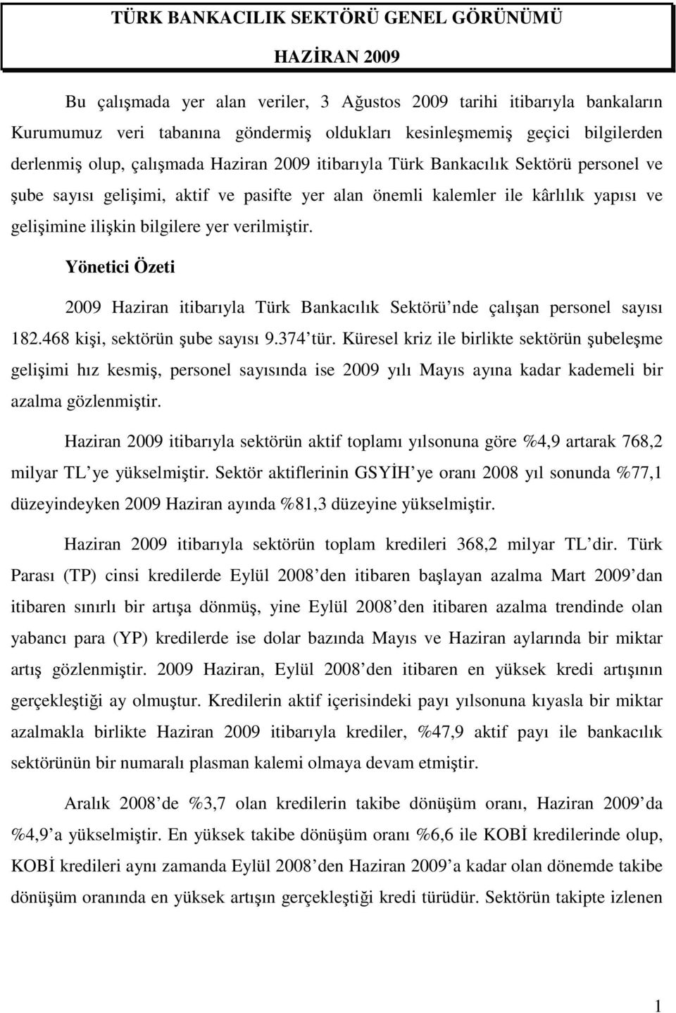 ilişkin bilgilere yer verilmiştir. Yönetici Özeti 2009 Haziran itibarıyla Türk Bankacılık Sektörü nde çalışan personel sayısı 182.468 kişi, sektörün şube sayısı 9.374 tür.