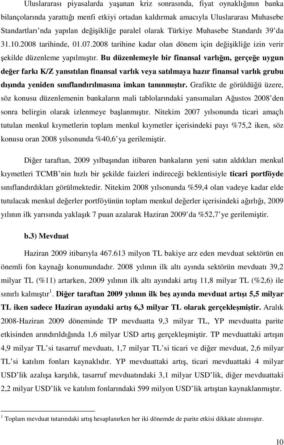 Bu düzenlemeyle bir finansal varlığın, gerçeğe uygun değer farkı K/Z yansıtılan finansal varlık veya satılmaya hazır finansal varlık grubu dışında yeniden sınıflandırılmasına imkan tanınmıştır.