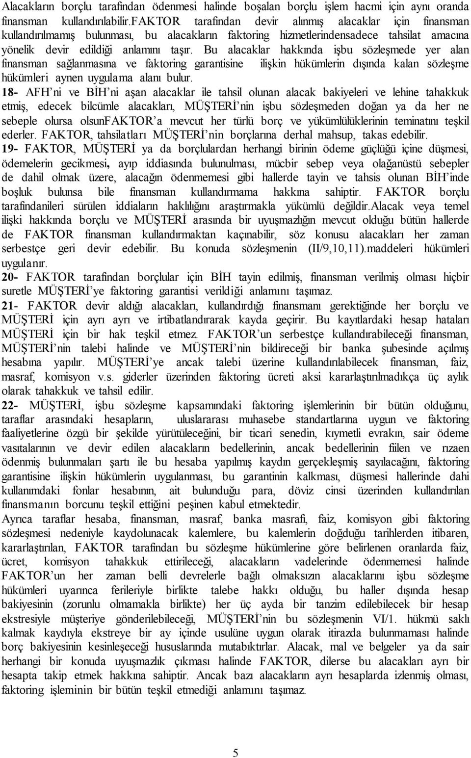 Bu alacaklar hakkında işbu sözleşmede yer alan finansman sağlanmasına ve faktoring garantisine ilişkin hükümlerin dışında kalan sözleşme hükümleri aynen uygulama alanı bulur.