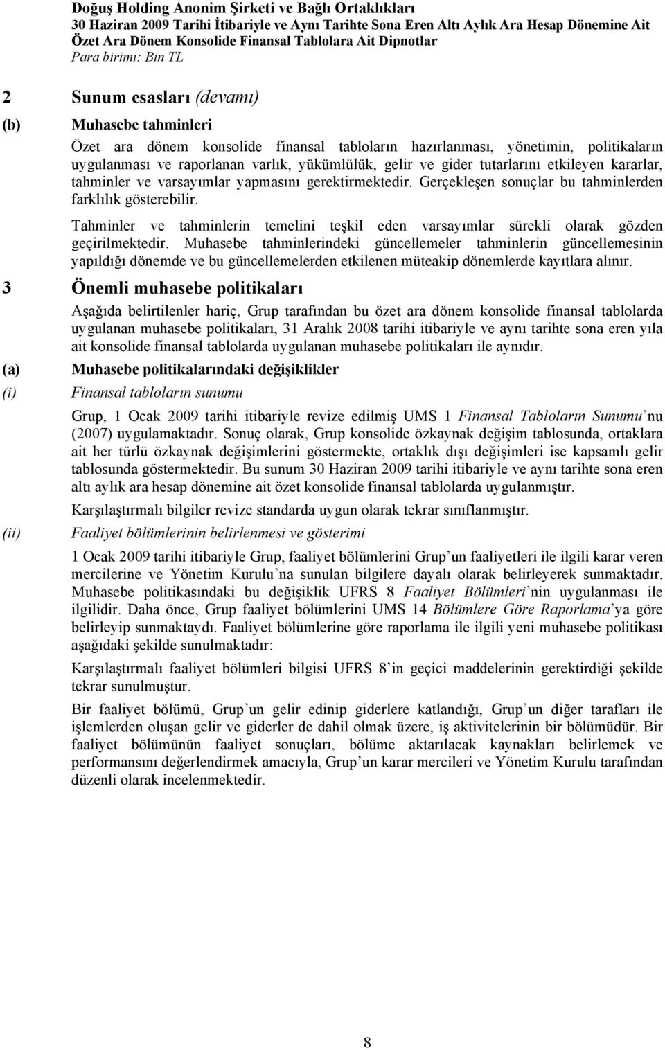 Gerçekleşen sonuçlar bu tahminlerden farklılık gösterebilir. Tahminler ve tahminlerin temelini teşkil eden varsayımlar sürekli olarak gözden geçirilmektedir.