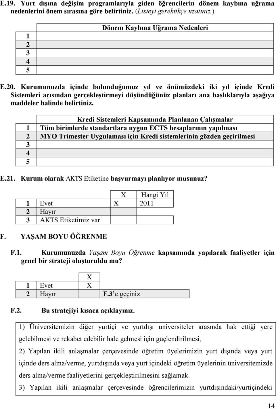 Kredi Sistemleri Kapsamında Planlanan ÇalıĢmalar Tüm birimlerde standartlara uygun ECTS hesaplarının yapılması MYO Trimester Uygulaması için Kredi sistemlerinin gözden geçirilmesi E.