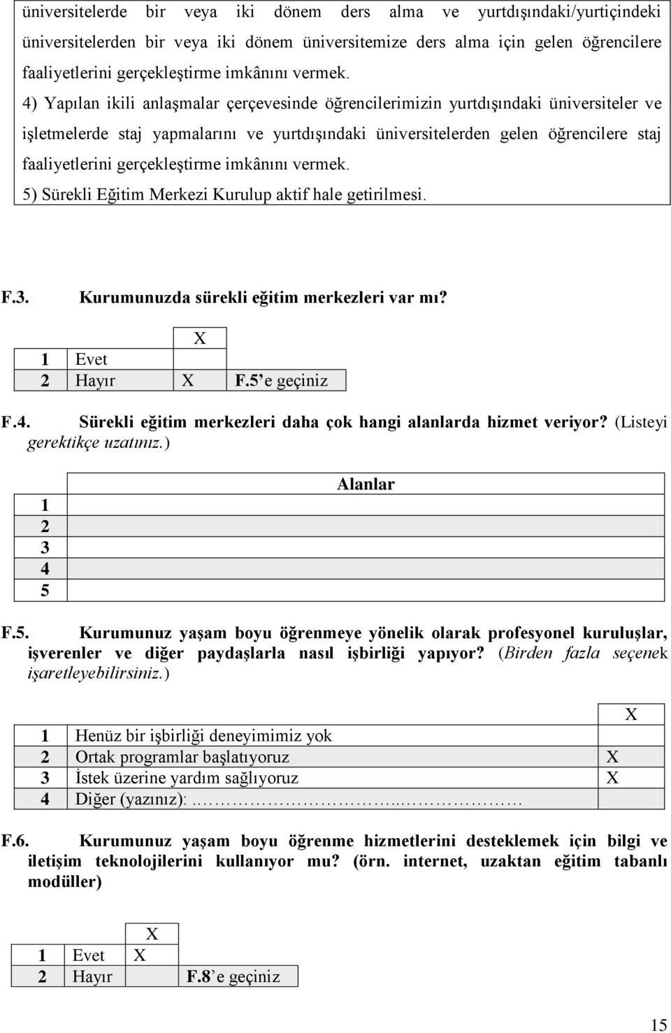 ) Yapılan ikili anlaşmalar çerçevesinde öğrencilerimizin yurtdışındaki üniversiteler ve işletmelerde staj yapmalarını ve yurtdışındaki üniversitelerden gelen öğrencilere staj faaliyetlerini