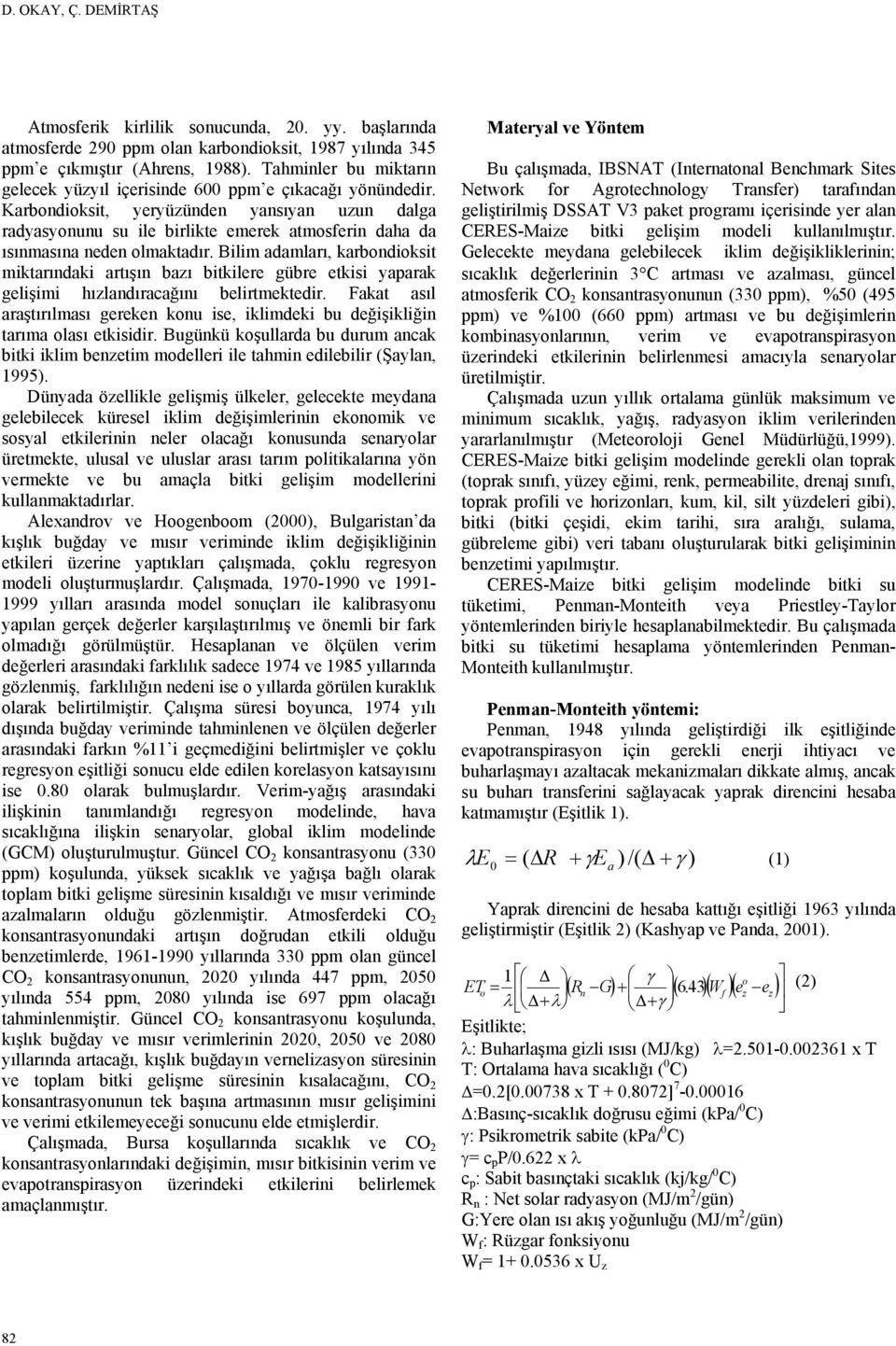 Karbondioksit, yeryüzünden yansıyan uzun dalga radyasyonunu su ile birlikte emerek atmosferin daha da ısınmasına neden olmaktadır.