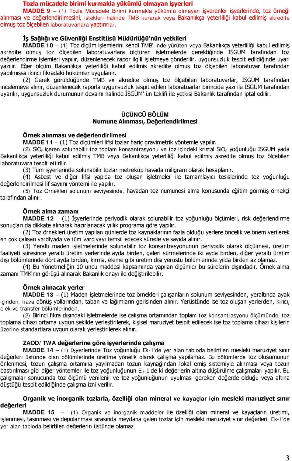 İş Sağlığı ve Güvenliği Enstitüsü Müdürlüğü nün yetkileri MADDE 10 (1) Toz ölçüm işlemlerini kendi TMB inde yürüten veya Bakanlıkça yeterliliği kabul edilmiş akredite olmuş toz ölçebilen