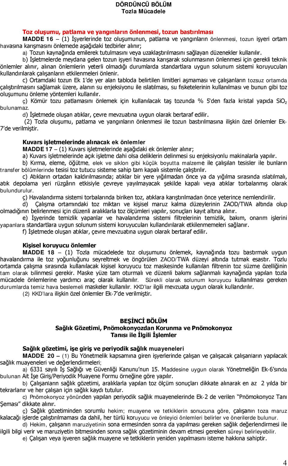 b) İşletmelerde meydana gelen tozun işyeri havasına karışarak solunmasının önlenmesi için gerekli teknik önlemler alınır, alınan önlemlerin yeterli olmadığı durumlarda standartlara uygun solunum