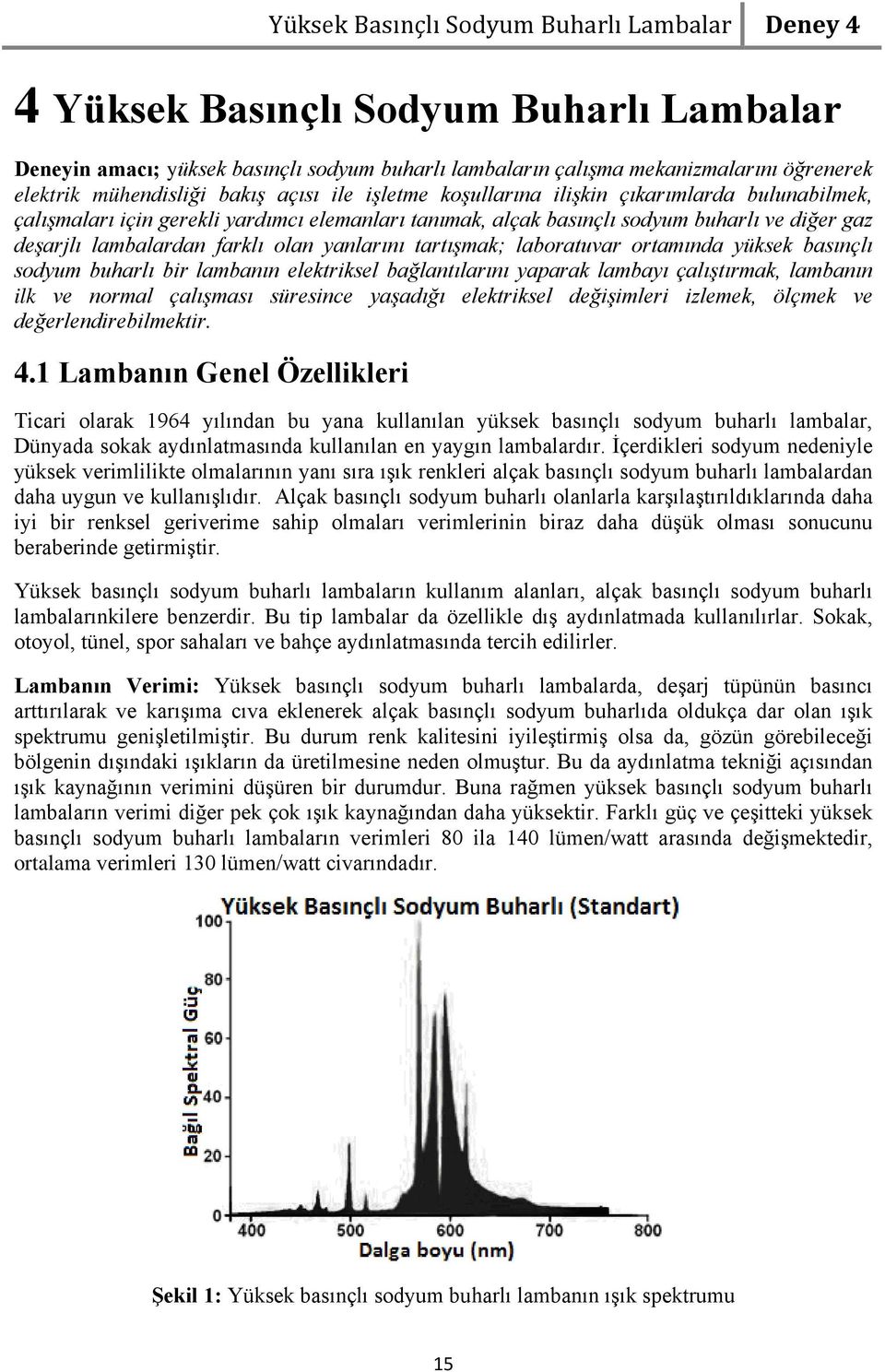 lambalardan farklı olan yanlarını tartışmak; laboratuvar ortamında yüksek basınçlı sodyum buharlı bir lambanın elektriksel bağlantılarını yaparak lambayı çalıştırmak, lambanın ilk ve normal çalışması